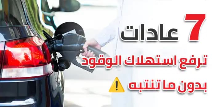 7 عادات ترفع استهلاك الوقود بدون ما تنتبه!